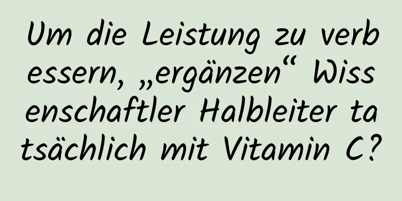 Um die Leistung zu verbessern, „ergänzen“ Wissenschaftler Halbleiter tatsächlich mit Vitamin C?