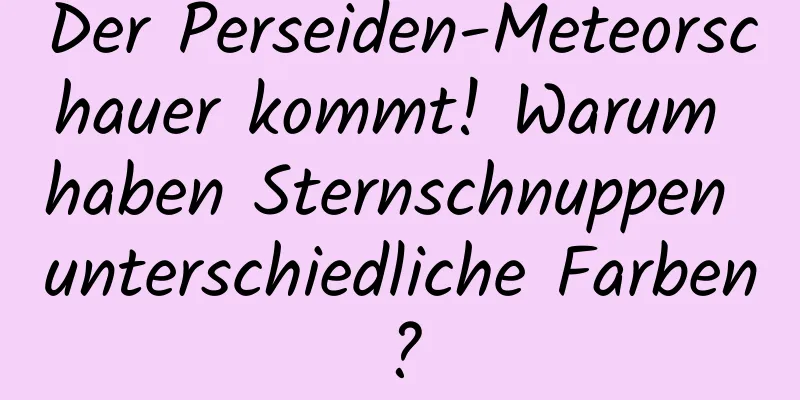 Der Perseiden-Meteorschauer kommt! Warum haben Sternschnuppen unterschiedliche Farben?