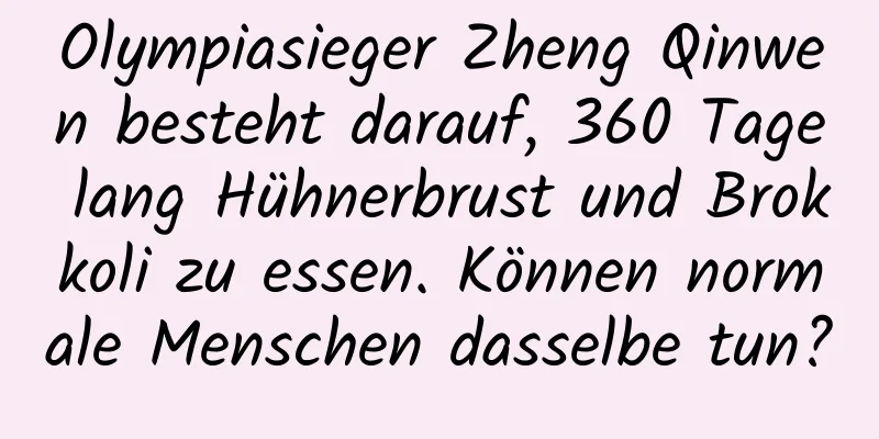 Olympiasieger Zheng Qinwen besteht darauf, 360 Tage lang Hühnerbrust und Brokkoli zu essen. Können normale Menschen dasselbe tun?