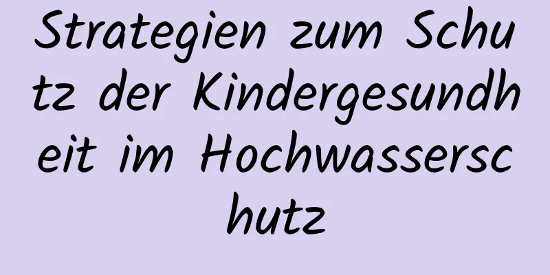 Strategien zum Schutz der Kindergesundheit im Hochwasserschutz
