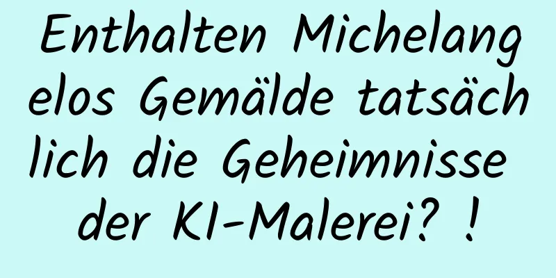 Enthalten Michelangelos Gemälde tatsächlich die Geheimnisse der KI-Malerei? !