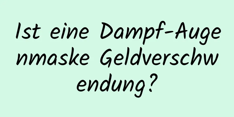 Ist eine Dampf-Augenmaske Geldverschwendung?