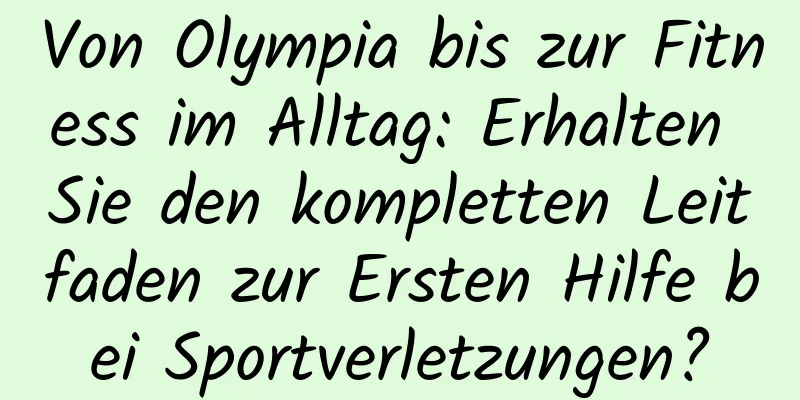 Von Olympia bis zur Fitness im Alltag: Erhalten Sie den kompletten Leitfaden zur Ersten Hilfe bei Sportverletzungen?