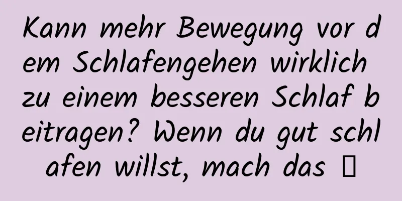 Kann mehr Bewegung vor dem Schlafengehen wirklich zu einem besseren Schlaf beitragen? Wenn du gut schlafen willst, mach das →