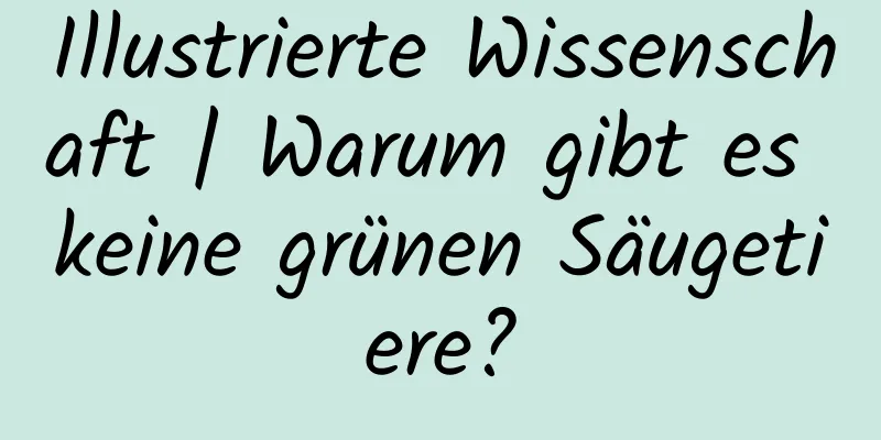Illustrierte Wissenschaft | Warum gibt es keine grünen Säugetiere?