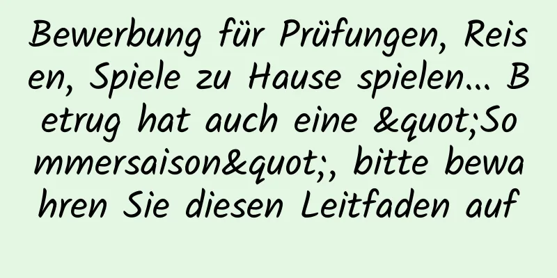 Bewerbung für Prüfungen, Reisen, Spiele zu Hause spielen... Betrug hat auch eine "Sommersaison", bitte bewahren Sie diesen Leitfaden auf