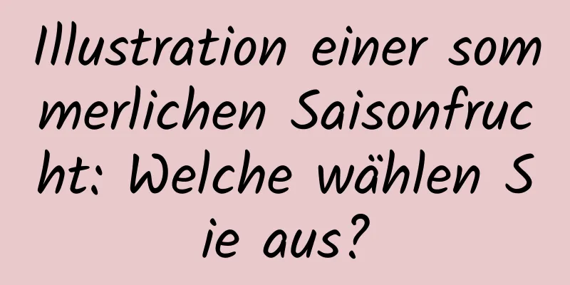 Illustration einer sommerlichen Saisonfrucht: Welche wählen Sie aus?