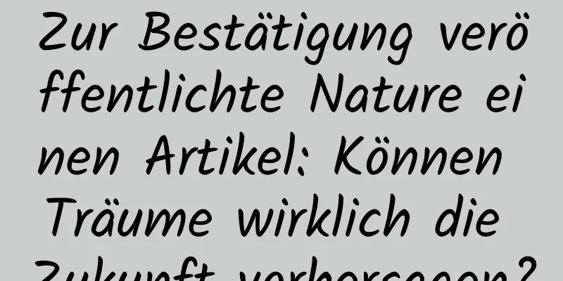 Zur Bestätigung veröffentlichte Nature einen Artikel: Können Träume wirklich die Zukunft vorhersagen?