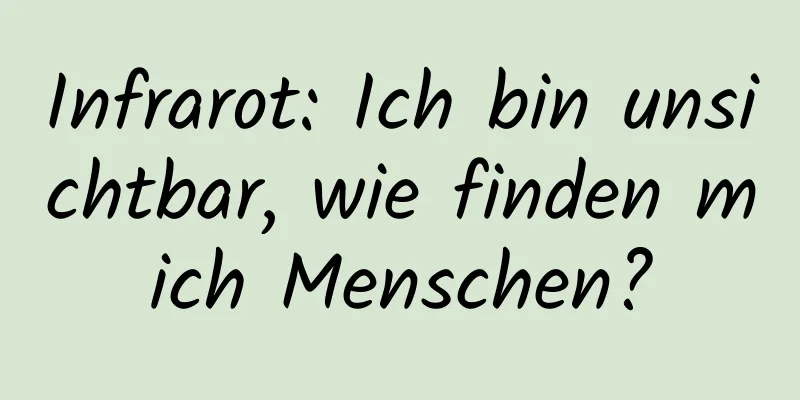 Infrarot: Ich bin unsichtbar, wie finden mich Menschen?