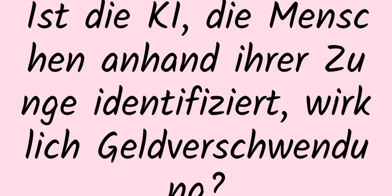 Ist die KI, die Menschen anhand ihrer Zunge identifiziert, wirklich Geldverschwendung?