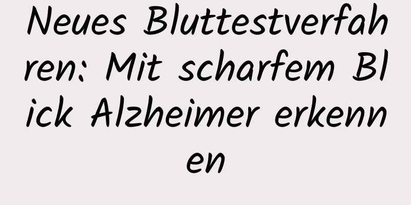 Neues Bluttestverfahren: Mit scharfem Blick Alzheimer erkennen