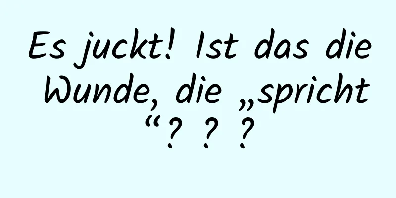 Es juckt! Ist das die Wunde, die „spricht“? ? ?