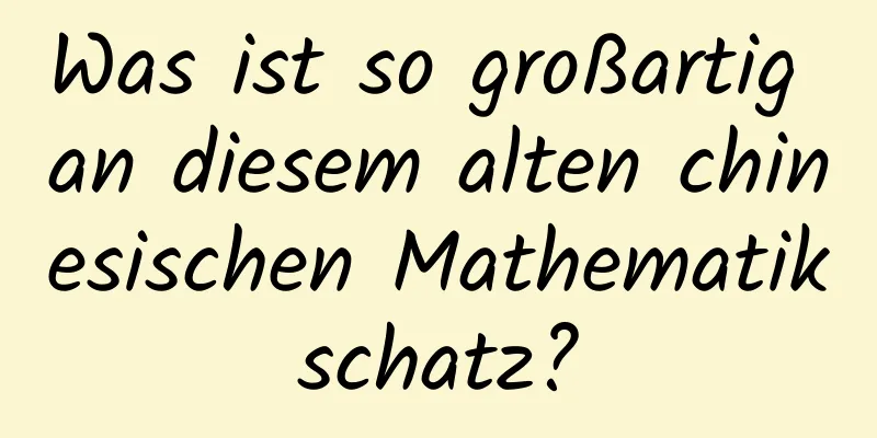 Was ist so großartig an diesem alten chinesischen Mathematikschatz?