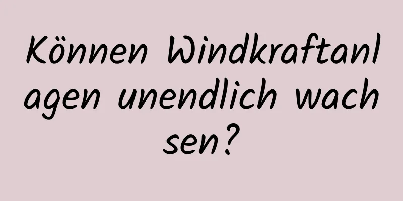 Können Windkraftanlagen unendlich wachsen?