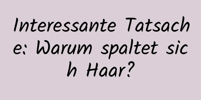 Interessante Tatsache: Warum spaltet sich Haar?
