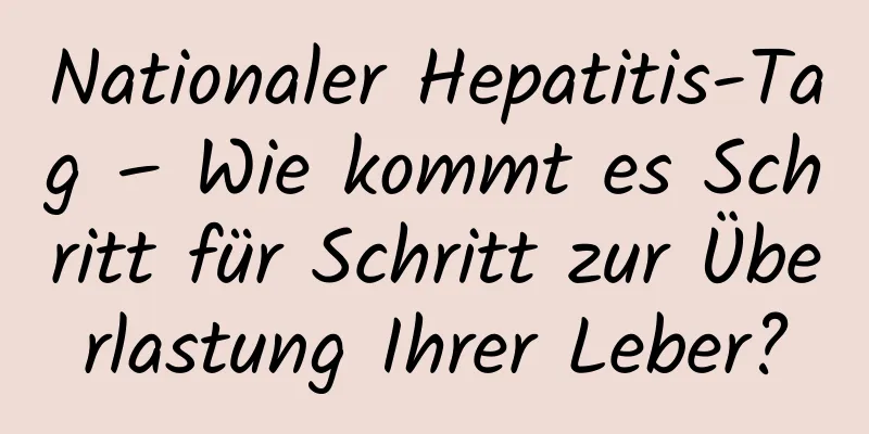 Nationaler Hepatitis-Tag – Wie kommt es Schritt für Schritt zur Überlastung Ihrer Leber?