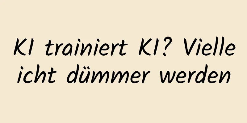 KI trainiert KI? Vielleicht dümmer werden