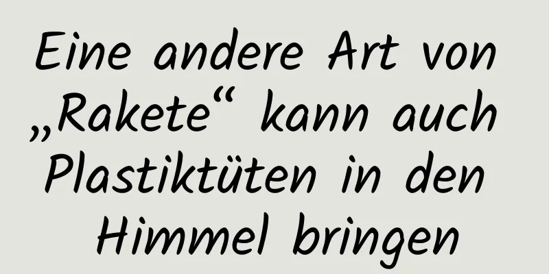 Eine andere Art von „Rakete“ kann auch Plastiktüten in den Himmel bringen