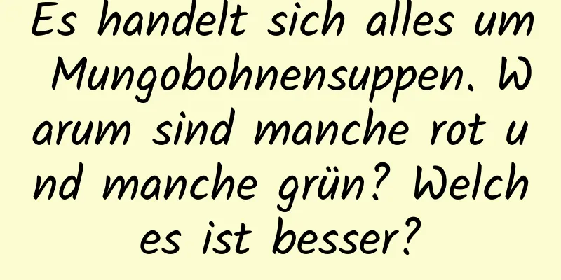 Es handelt sich alles um Mungobohnensuppen. Warum sind manche rot und manche grün? Welches ist besser?