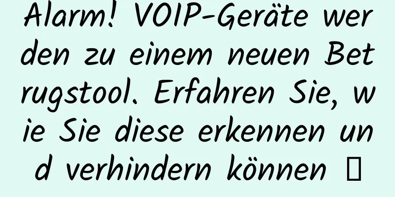 Alarm! VOIP-Geräte werden zu einem neuen Betrugstool. Erfahren Sie, wie Sie diese erkennen und verhindern können →