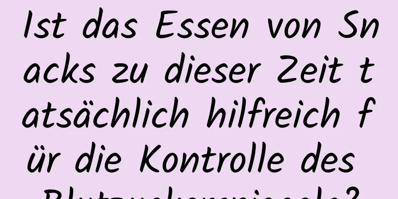 Ist das Essen von Snacks zu dieser Zeit tatsächlich hilfreich für die Kontrolle des Blutzuckerspiegels?