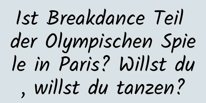 Ist Breakdance Teil der Olympischen Spiele in Paris? Willst du, willst du tanzen?