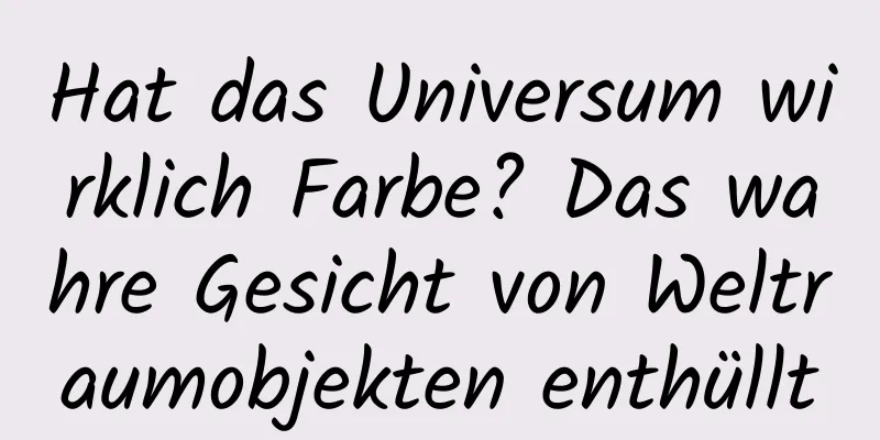 Hat das Universum wirklich Farbe? Das wahre Gesicht von Weltraumobjekten enthüllt
