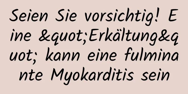 Seien Sie vorsichtig! Eine "Erkältung" kann eine fulminante Myokarditis sein