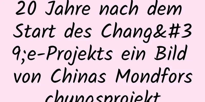 20 Jahre nach dem Start des Chang'e-Projekts ein Bild von Chinas Mondforschungsprojekt