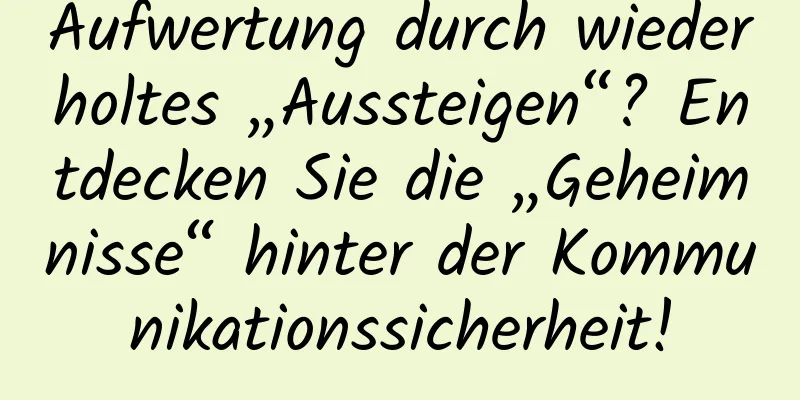 Aufwertung durch wiederholtes „Aussteigen“? Entdecken Sie die „Geheimnisse“ hinter der Kommunikationssicherheit!