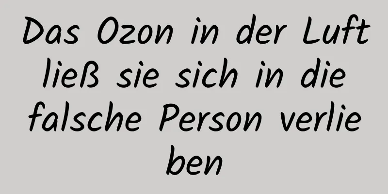 Das Ozon in der Luft ließ sie sich in die falsche Person verlieben