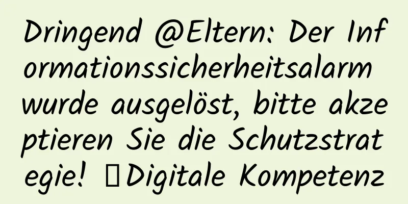 Dringend @Eltern: Der Informationssicherheitsalarm wurde ausgelöst, bitte akzeptieren Sie die Schutzstrategie! ｜Digitale Kompetenz