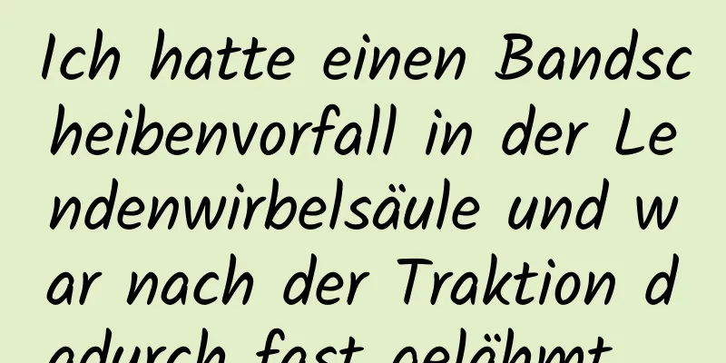 Ich hatte einen Bandscheibenvorfall in der Lendenwirbelsäule und war nach der Traktion dadurch fast gelähmt …