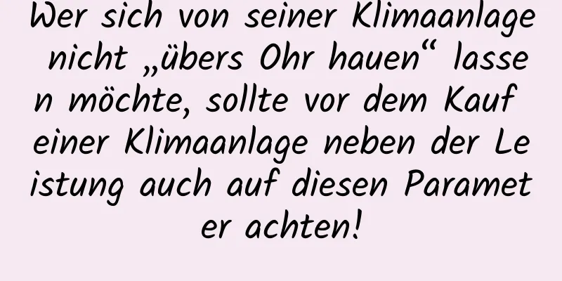 Wer sich von seiner Klimaanlage nicht „übers Ohr hauen“ lassen möchte, sollte vor dem Kauf einer Klimaanlage neben der Leistung auch auf diesen Parameter achten!