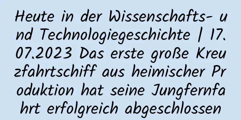 Heute in der Wissenschafts- und Technologiegeschichte | 17.07.2023 Das erste große Kreuzfahrtschiff aus heimischer Produktion hat seine Jungfernfahrt erfolgreich abgeschlossen