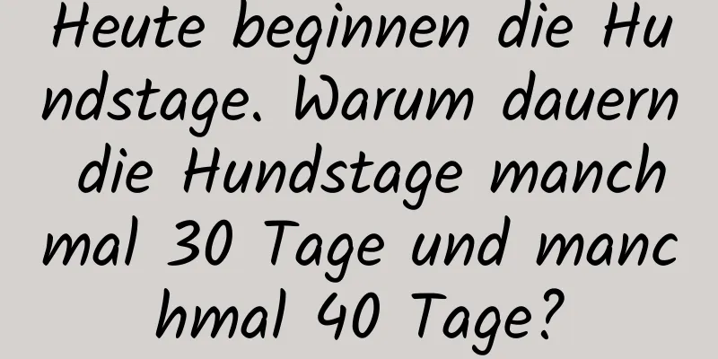 Heute beginnen die Hundstage. Warum dauern die Hundstage manchmal 30 Tage und manchmal 40 Tage?