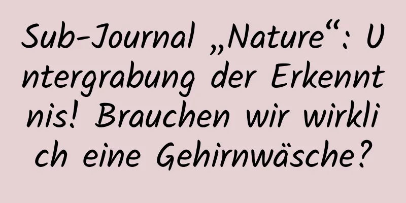 Sub-Journal „Nature“: Untergrabung der Erkenntnis! Brauchen wir wirklich eine Gehirnwäsche?