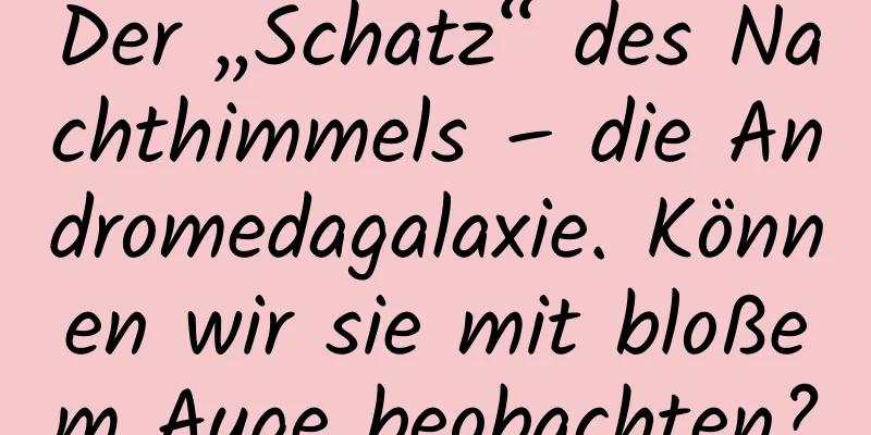 Der „Schatz“ des Nachthimmels – die Andromedagalaxie. Können wir sie mit bloßem Auge beobachten?
