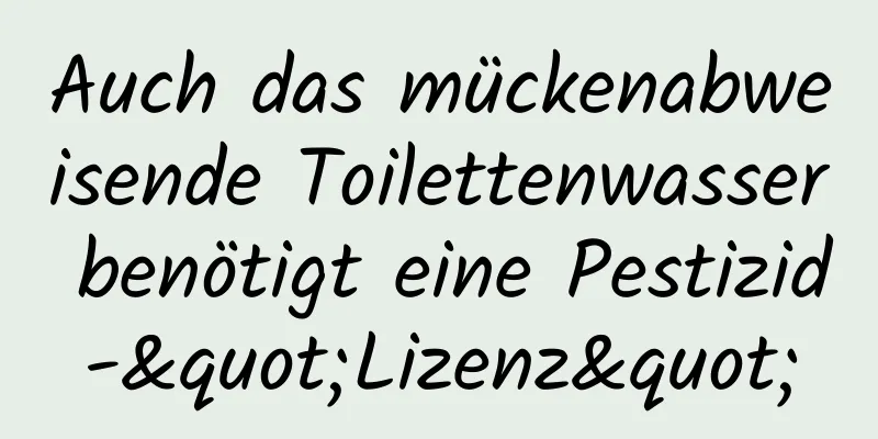 Auch das mückenabweisende Toilettenwasser benötigt eine Pestizid-"Lizenz"