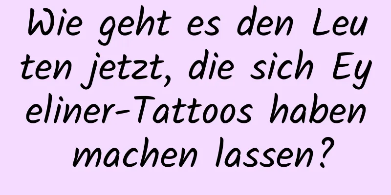 Wie geht es den Leuten jetzt, die sich Eyeliner-Tattoos haben machen lassen?