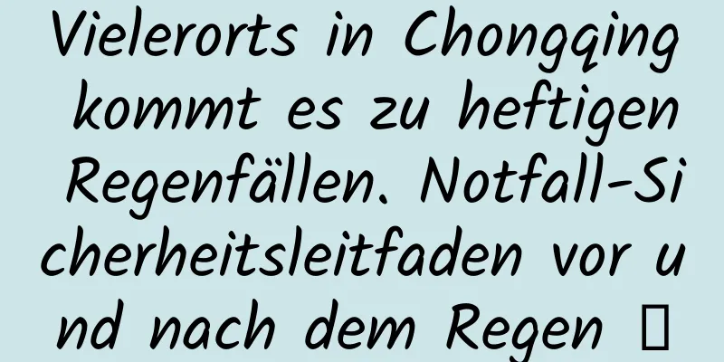 Vielerorts in Chongqing kommt es zu heftigen Regenfällen. Notfall-Sicherheitsleitfaden vor und nach dem Regen →