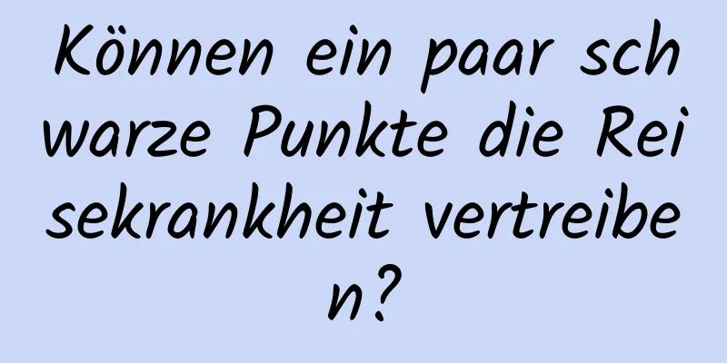 Können ein paar schwarze Punkte die Reisekrankheit vertreiben?