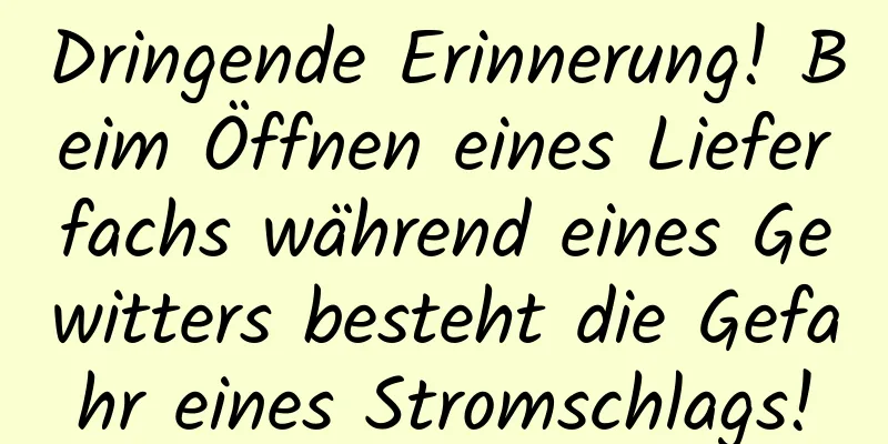 Dringende Erinnerung! Beim Öffnen eines Lieferfachs während eines Gewitters besteht die Gefahr eines Stromschlags!