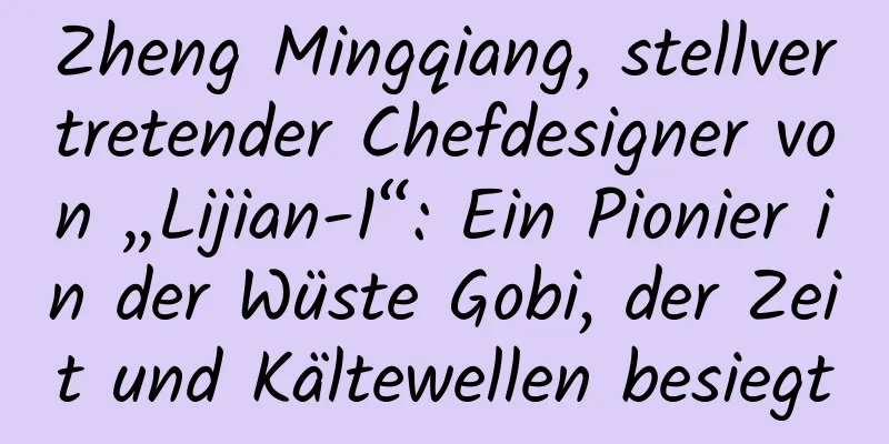 Zheng Mingqiang, stellvertretender Chefdesigner von „Lijian-1“: Ein Pionier in der Wüste Gobi, der Zeit und Kältewellen besiegt