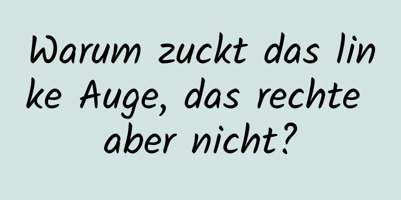 Warum zuckt das linke Auge, das rechte aber nicht?