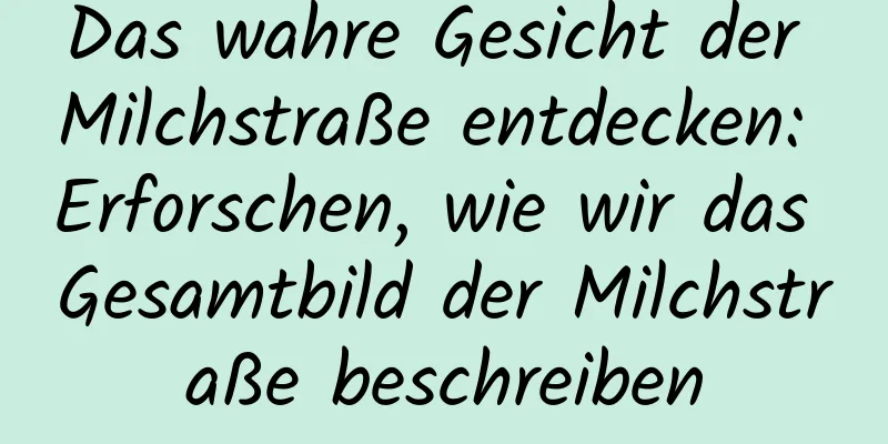 Das wahre Gesicht der Milchstraße entdecken: Erforschen, wie wir das Gesamtbild der Milchstraße beschreiben