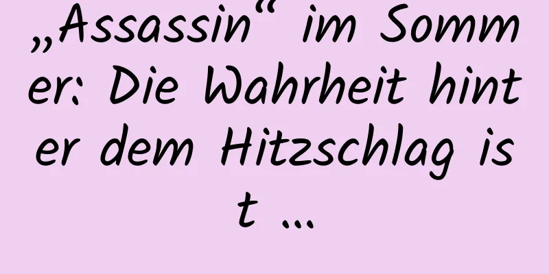 „Assassin“ im Sommer: Die Wahrheit hinter dem Hitzschlag ist …