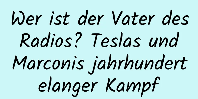 Wer ist der Vater des Radios? Teslas und Marconis jahrhundertelanger Kampf