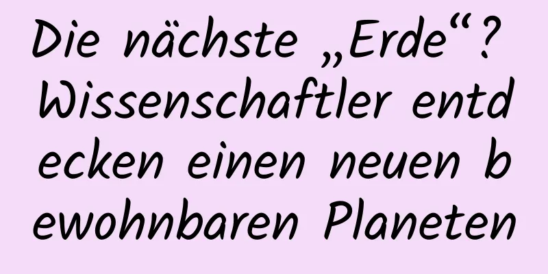 Die nächste „Erde“? Wissenschaftler entdecken einen neuen bewohnbaren Planeten