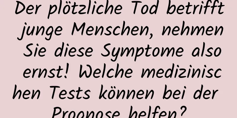 Der plötzliche Tod betrifft junge Menschen, nehmen Sie diese Symptome also ernst! Welche medizinischen Tests können bei der Prognose helfen?